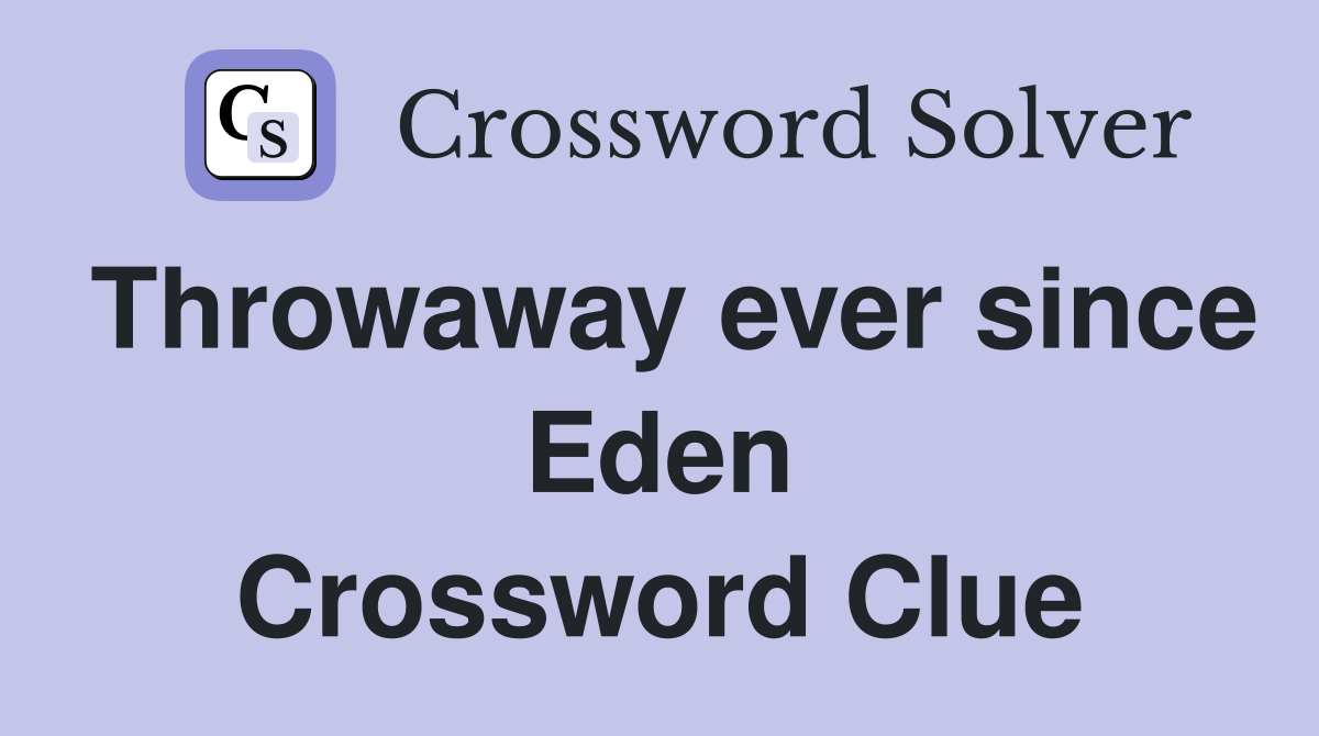 Throwaway ever since Eden Crossword Clue