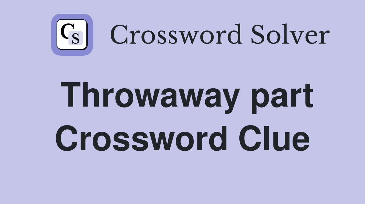 Throwaway part Crossword Clue