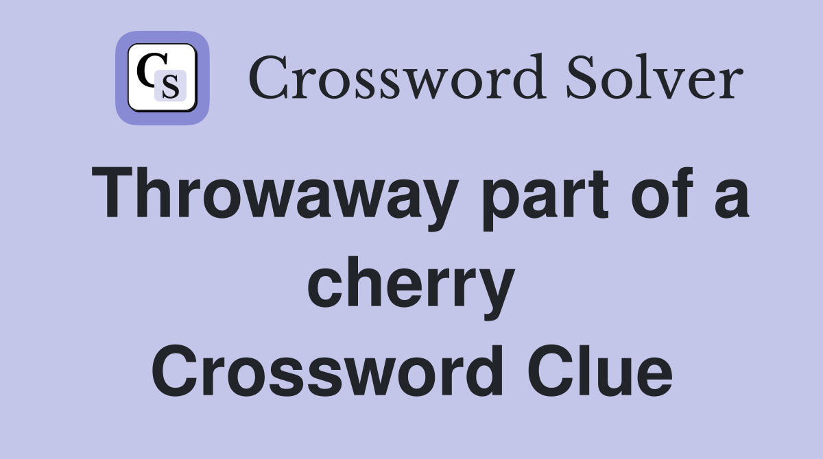 Throwaway part of a cherry Crossword Clue