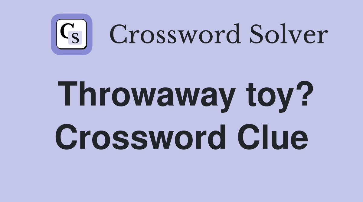 Throwaway toy? Crossword Clue