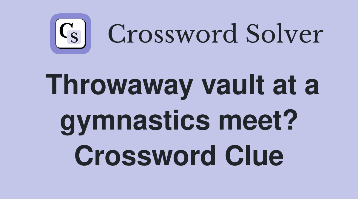 Throwaway vault at a gymnastics meet? Crossword Clue