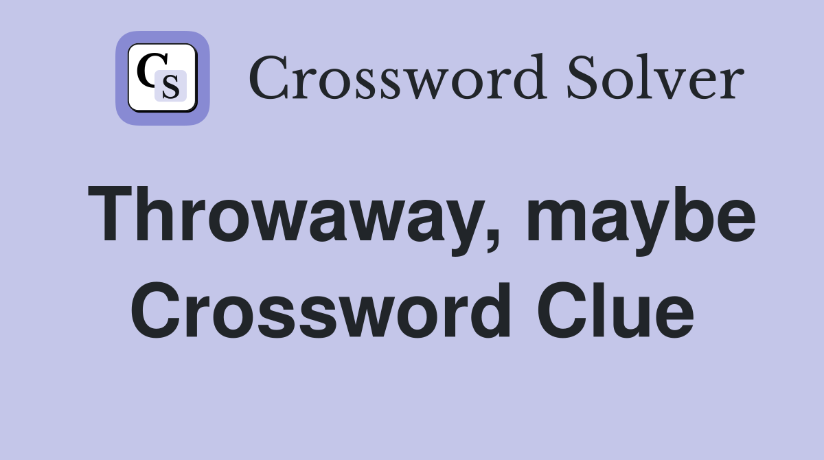 Throwaway, maybe Crossword Clue