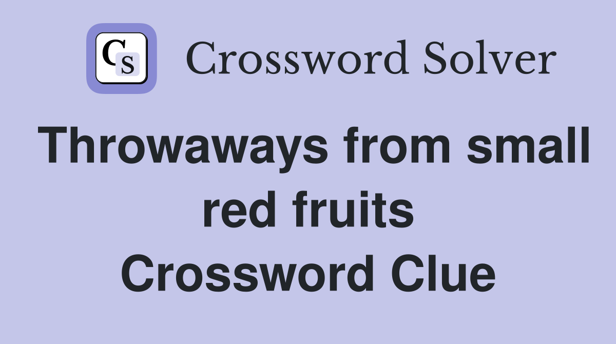 Throwaways from small red fruits Crossword Clue