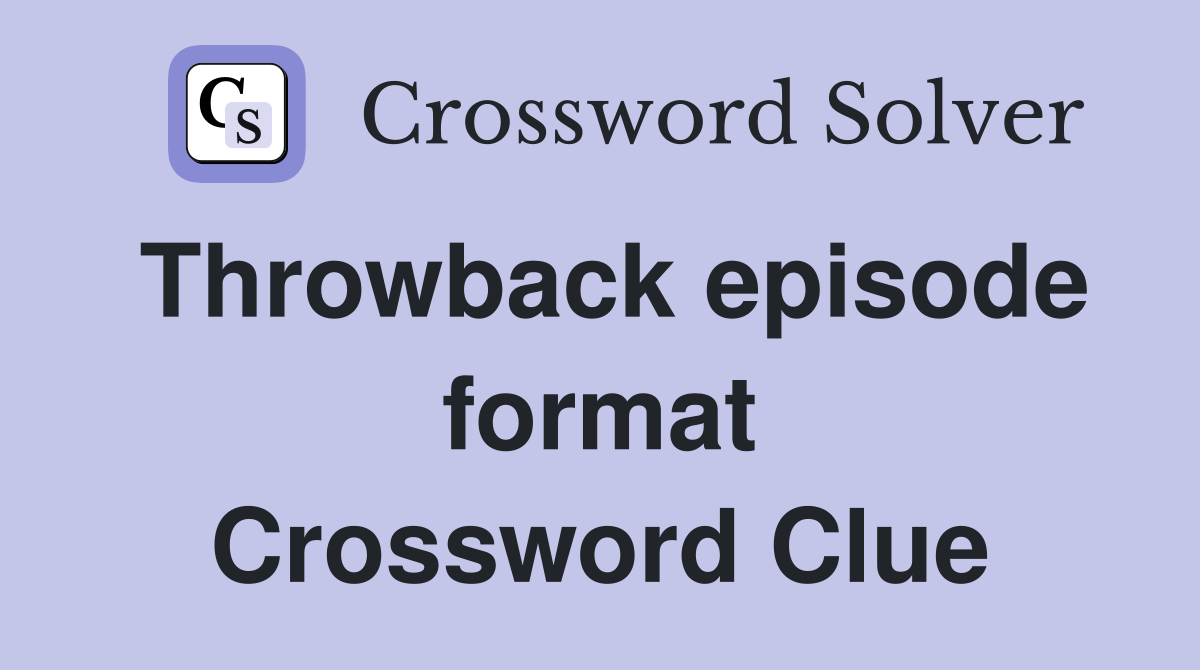Throwback episode format Crossword Clue