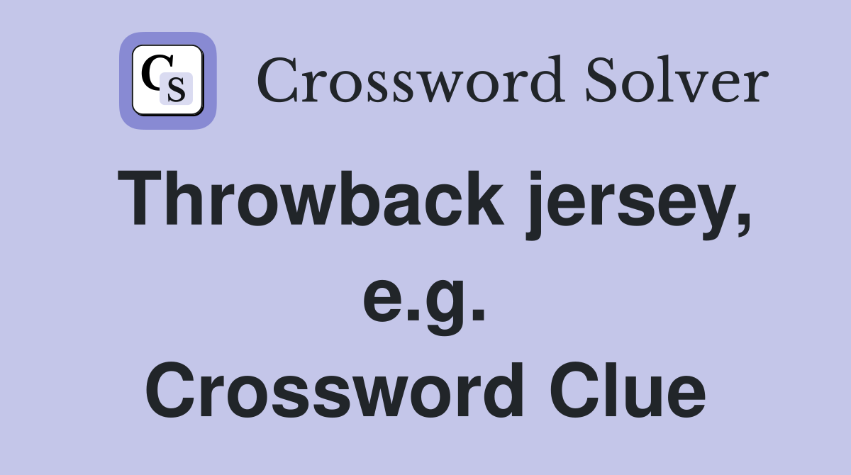 Throwback jersey, e.g. Crossword Clue