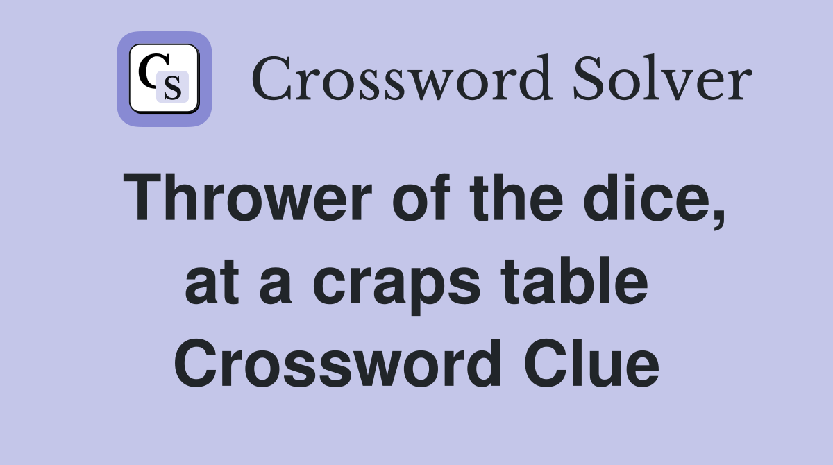 Thrower of the dice, at a craps table Crossword Clue