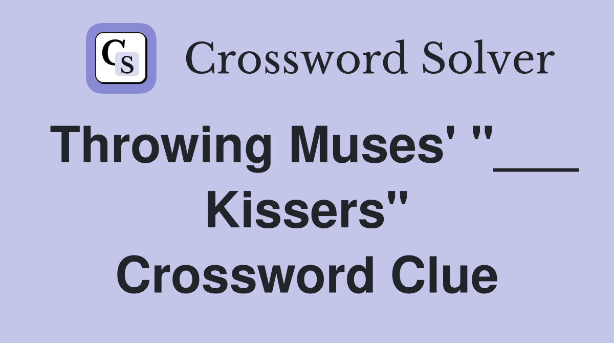 Throwing Muses' "___ Kissers" Crossword Clue