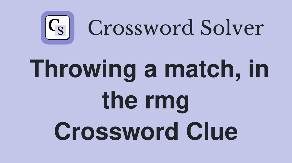 Throwing a match, in the rmg Crossword Clue