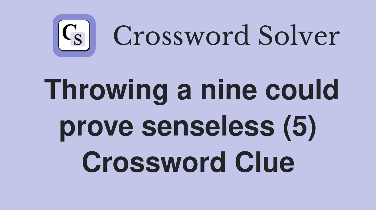 Throwing a nine could prove senseless (5) Crossword Clue