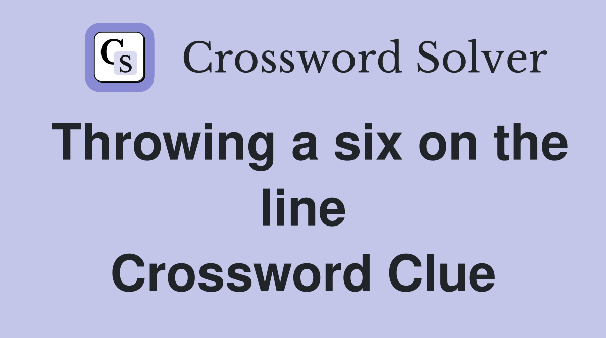 Throwing a six on the line Crossword Clue