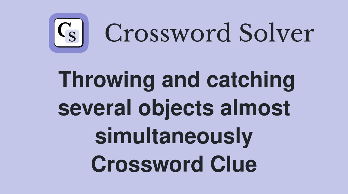 Throwing and catching several objects almost simultaneously Crossword Clue