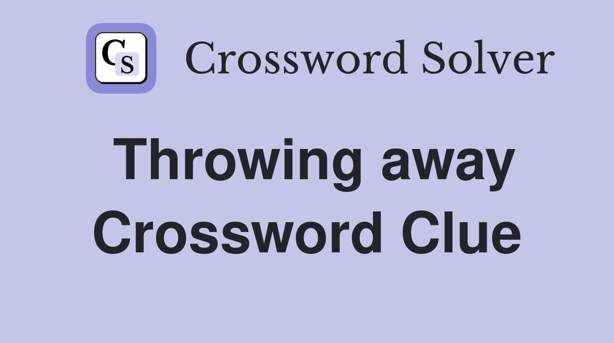 Throwing away Crossword Clue