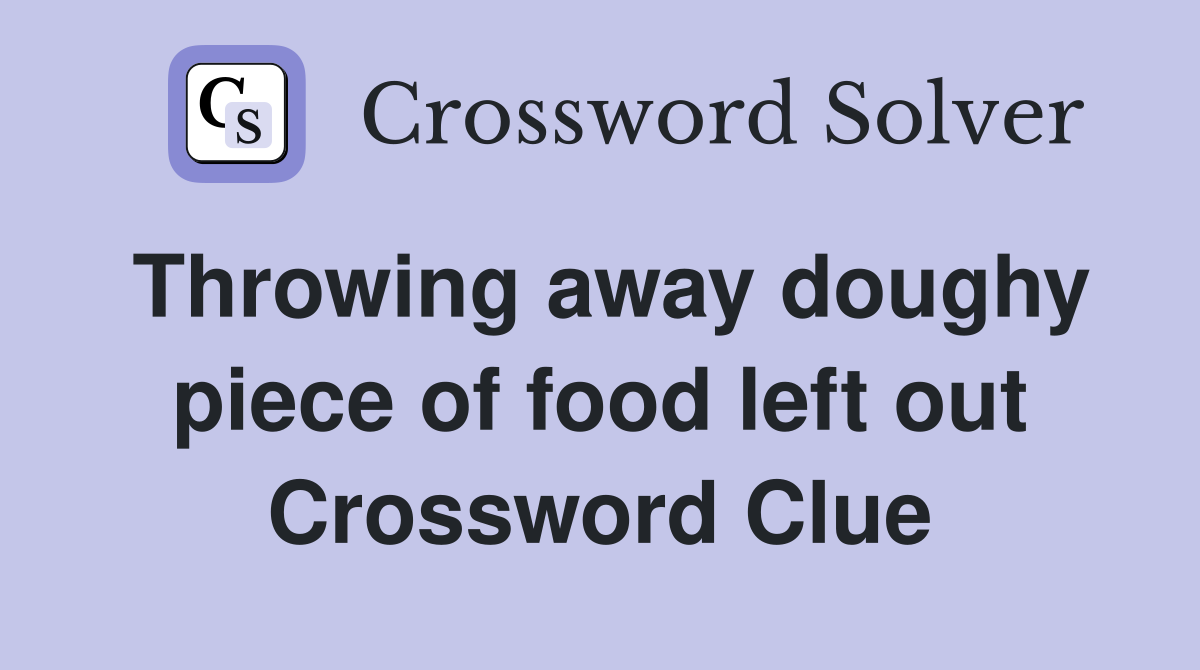Throwing away doughy piece of food left out Crossword Clue