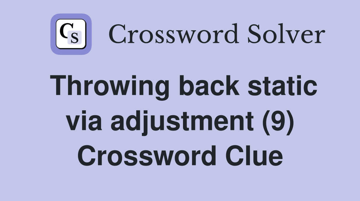 Throwing back static via adjustment (9) Crossword Clue