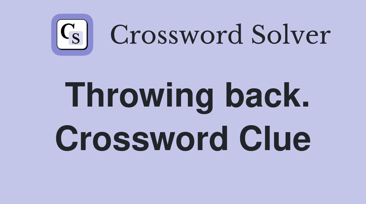 Throwing back. Crossword Clue