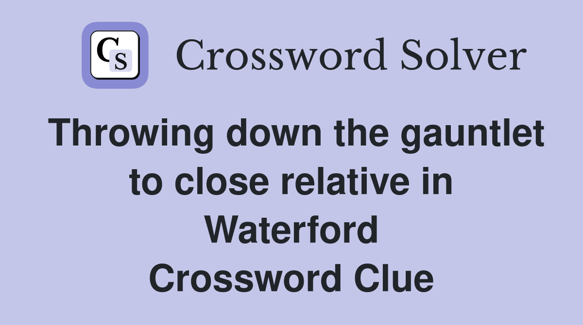 Throwing down the gauntlet to close relative in Waterford Crossword Clue