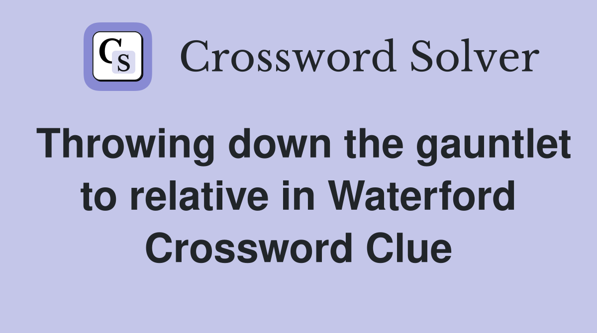 Throwing down the gauntlet to relative in Waterford Crossword Clue