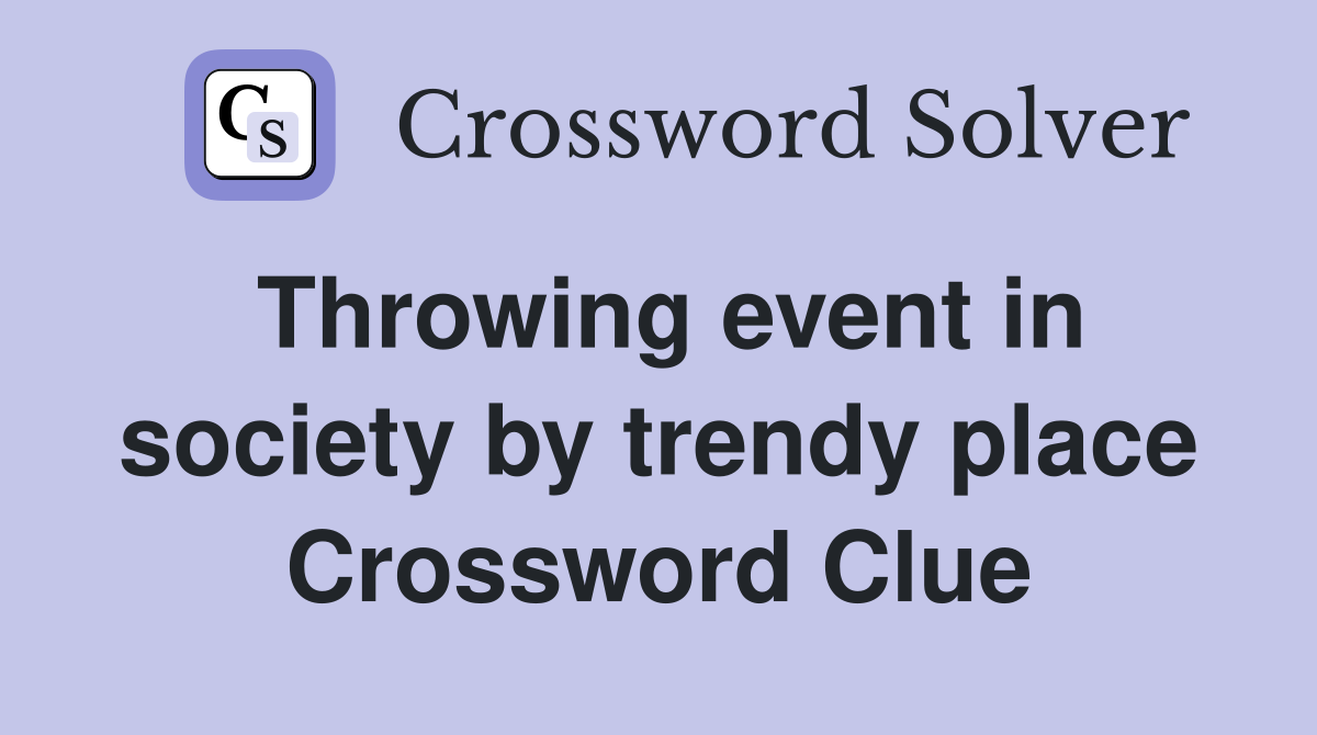 Throwing event in society by trendy place Crossword Clue