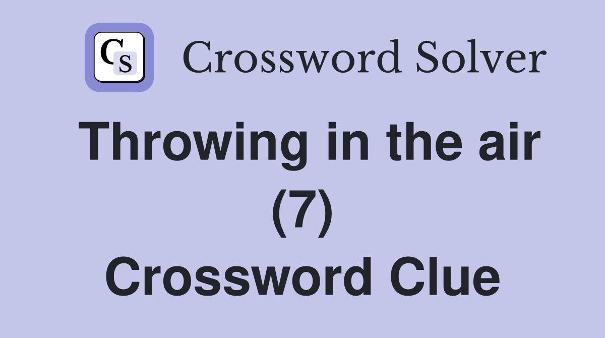 Throwing in the air (7) Crossword Clue