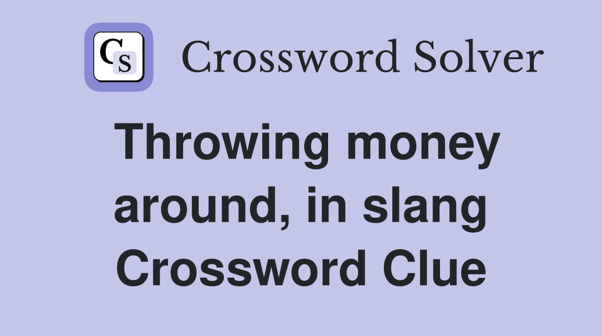 Throwing money around, in slang Crossword Clue