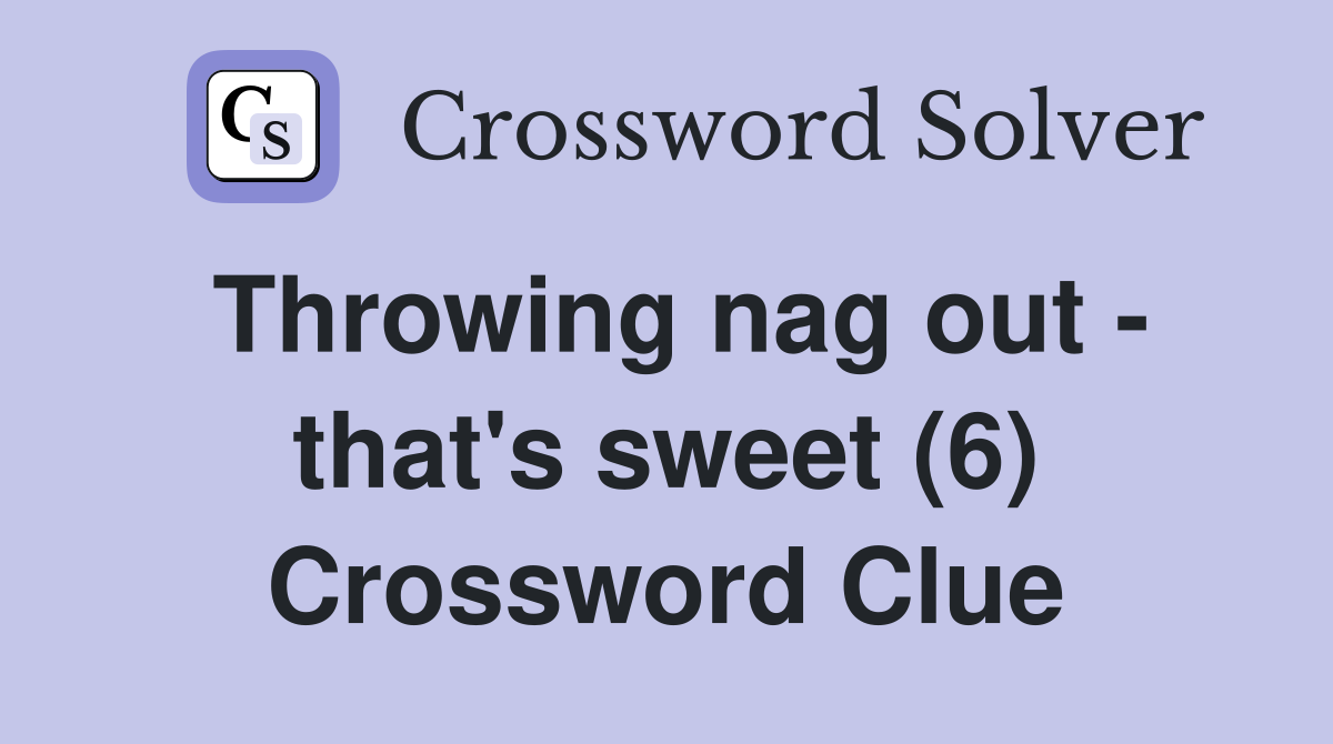 Throwing nag out - that's sweet (6) Crossword Clue