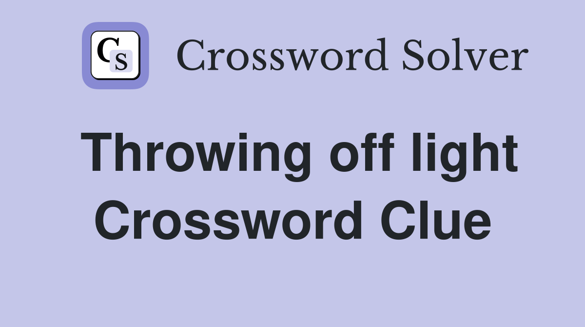 Throwing off light Crossword Clue