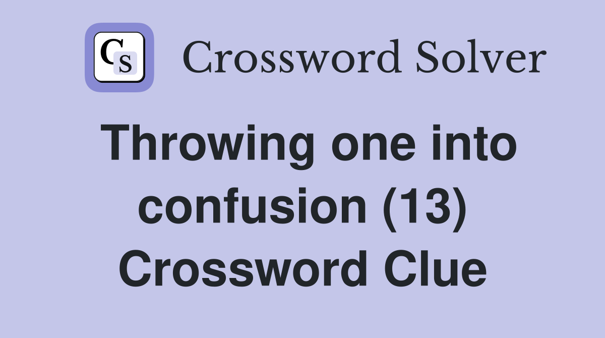 Throwing one into confusion (13) Crossword Clue