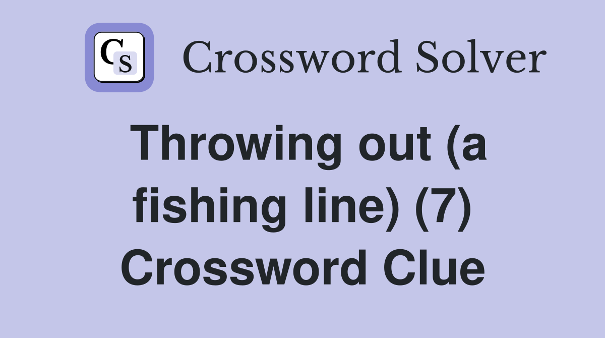 Throwing out (a fishing line) (7) Crossword Clue