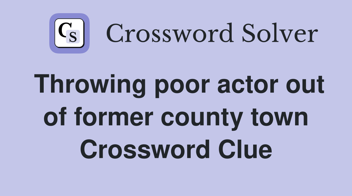 Throwing poor actor out of former county town Crossword Clue