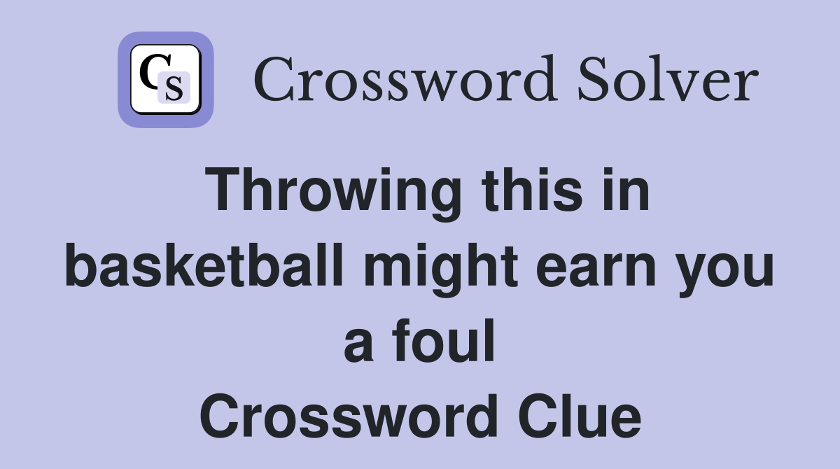 Throwing this in basketball might earn you a foul Crossword Clue
