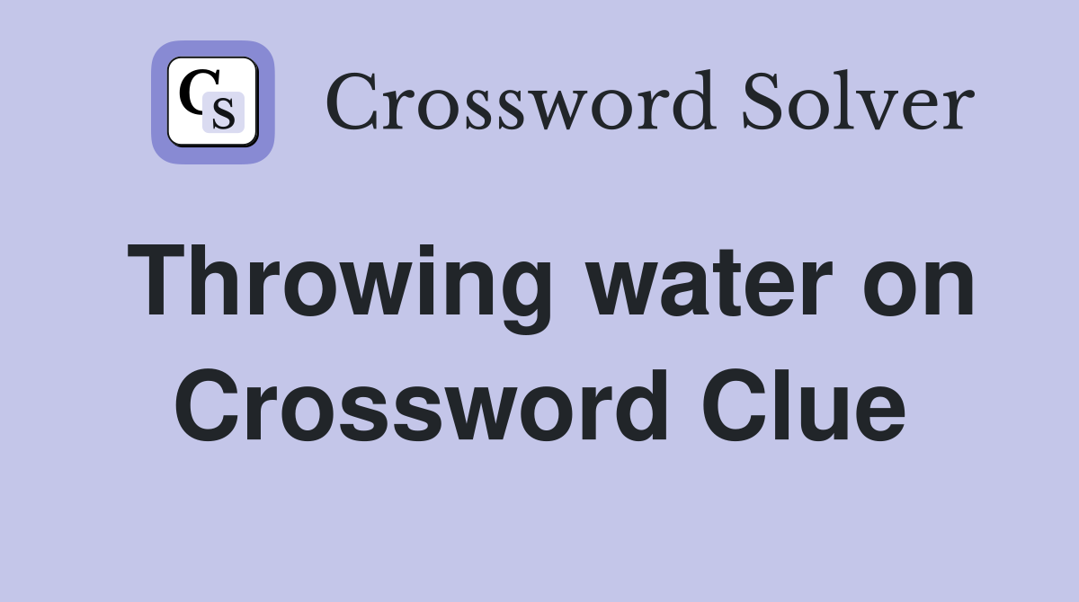 Throwing water on Crossword Clue