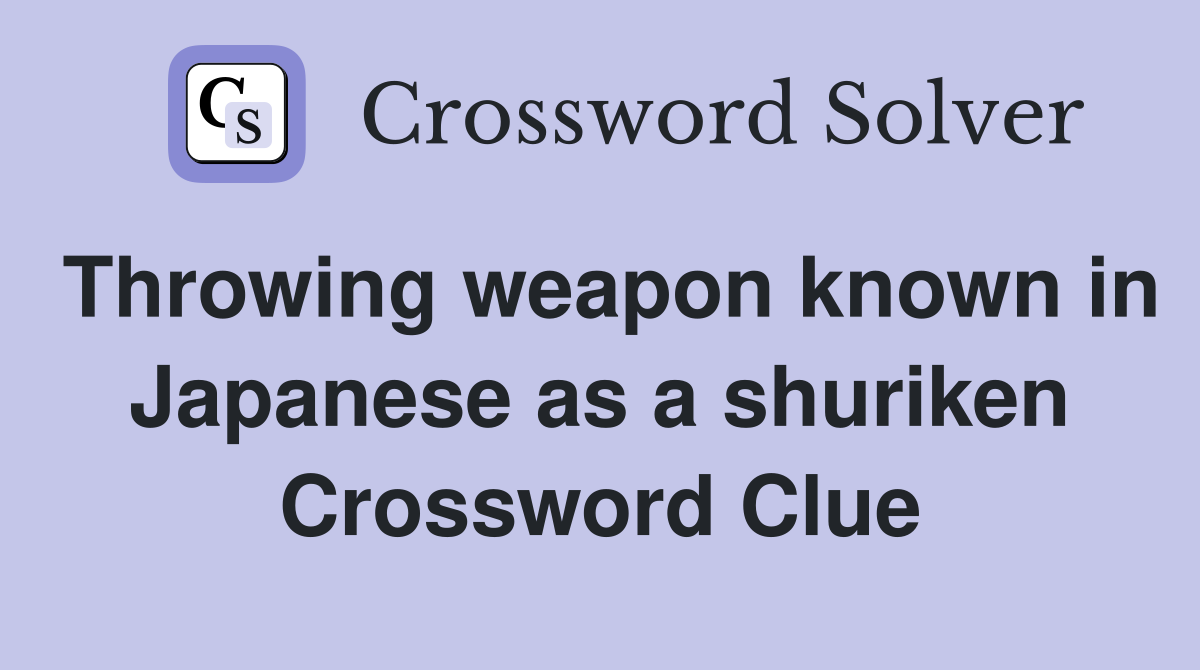 Throwing weapon known in Japanese as a shuriken Crossword Clue