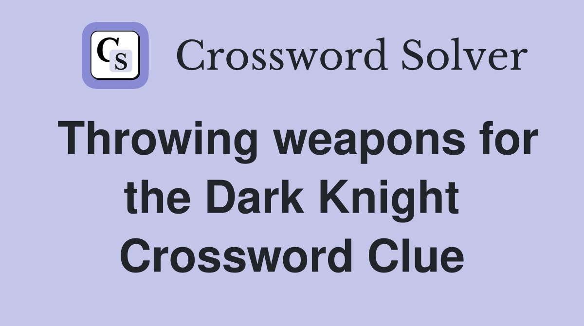Throwing weapons for the Dark Knight Crossword Clue
