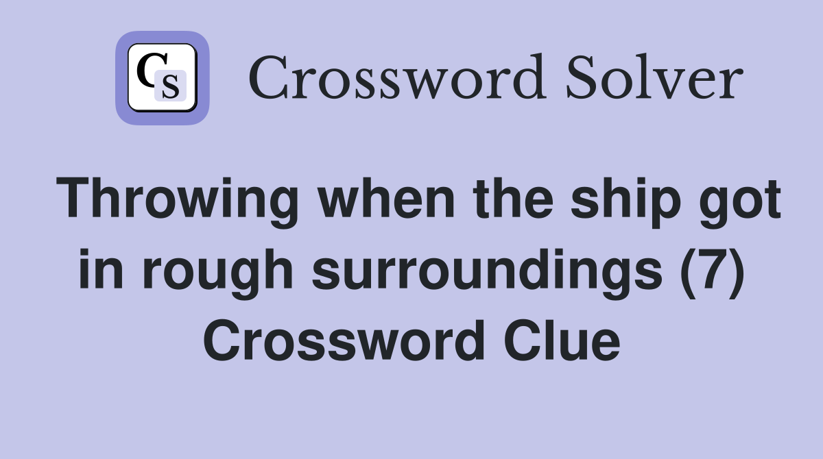 Throwing when the ship got in rough surroundings (7) Crossword Clue