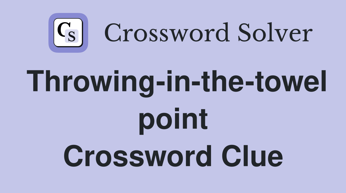 Throwing-in-the-towel point Crossword Clue