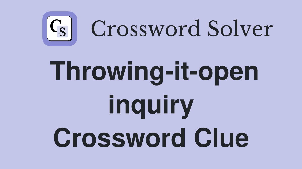 Throwing-it-open inquiry Crossword Clue