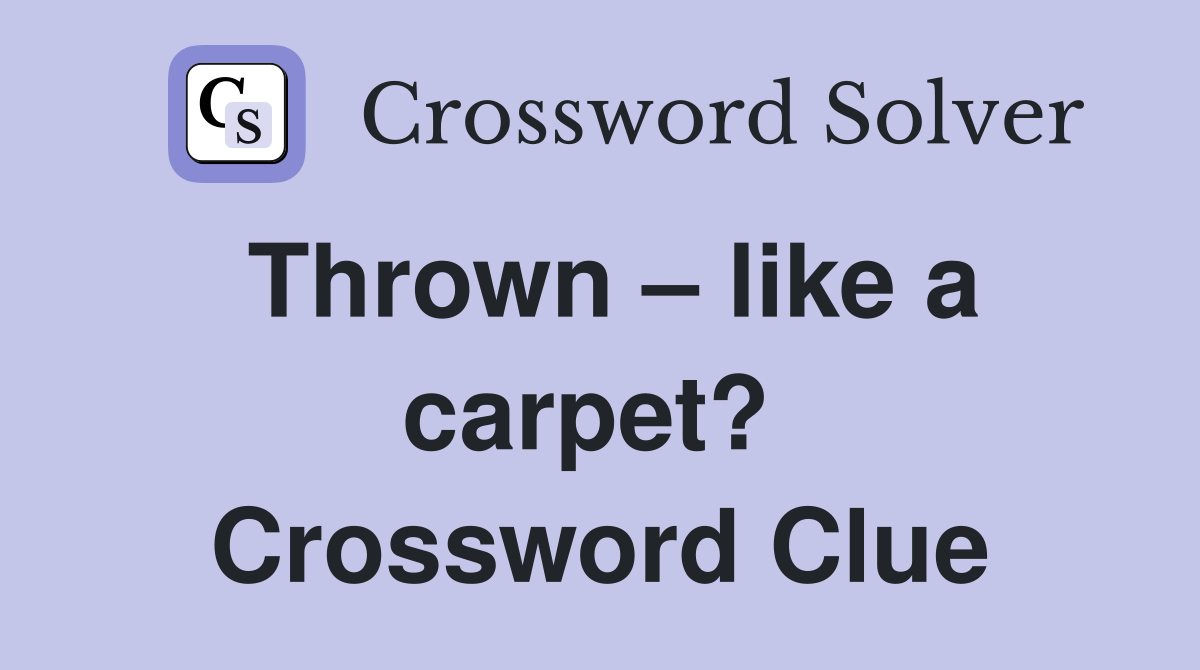 Thrown – like a carpet?  Crossword Clue