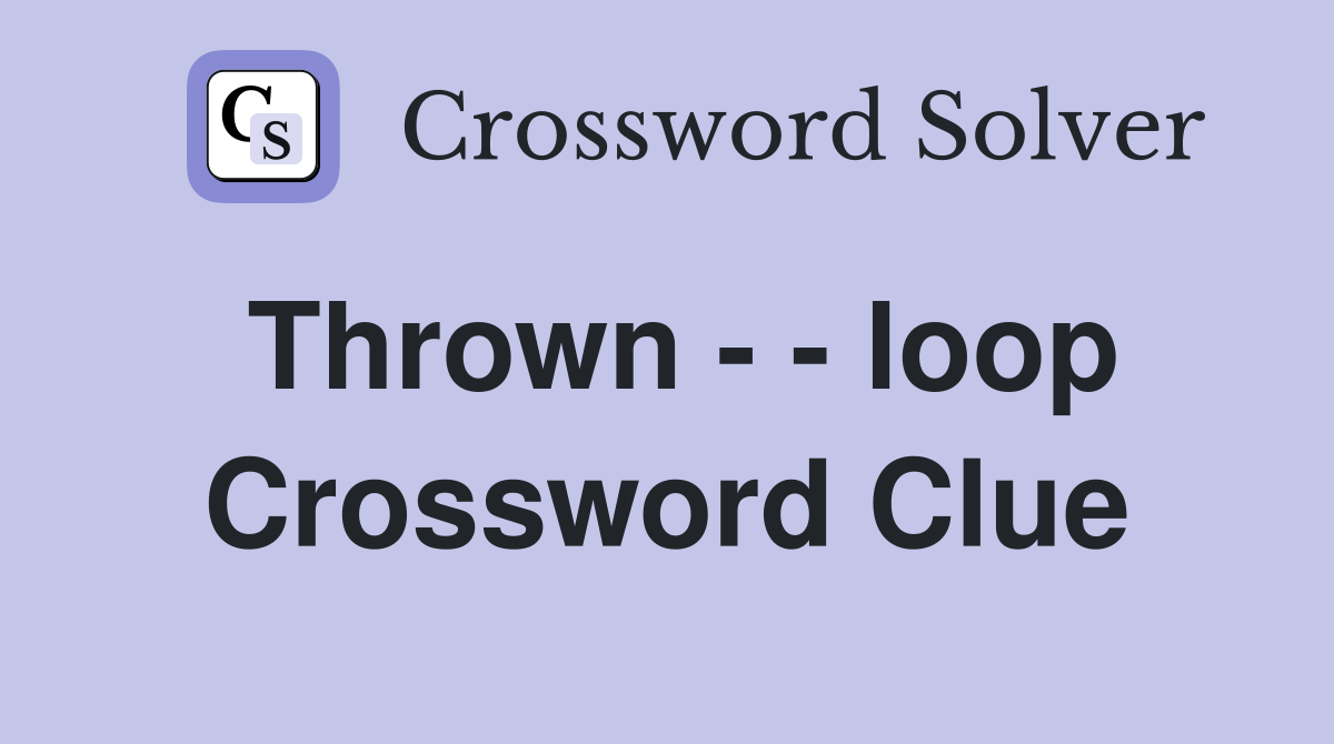 Thrown - - loop Crossword Clue