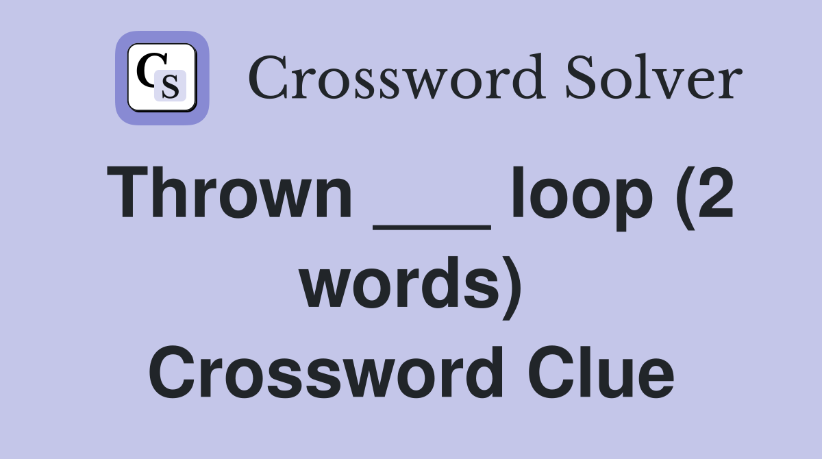 Thrown ___ loop (2 words) Crossword Clue