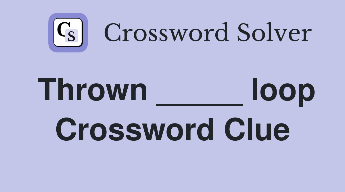 Thrown _____ loop Crossword Clue