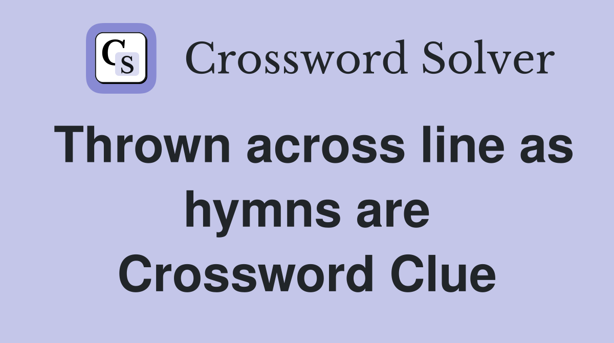 Thrown across line as hymns are Crossword Clue