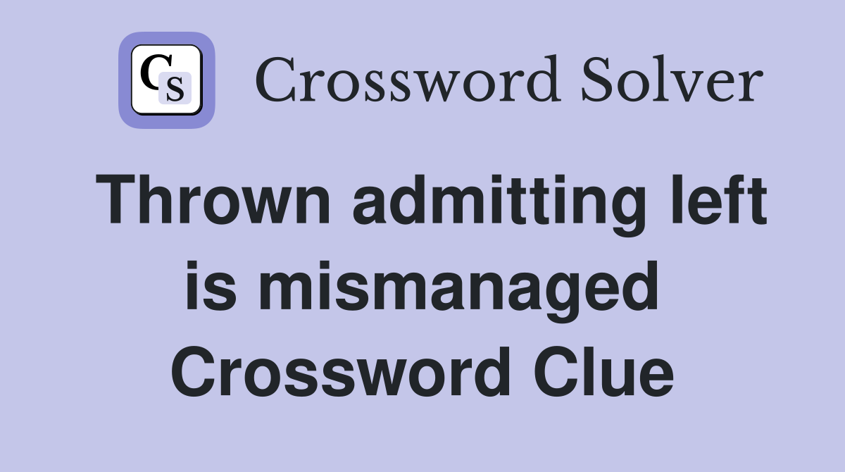 Thrown admitting left is mismanaged Crossword Clue