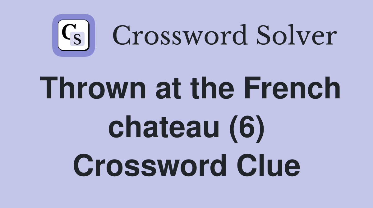 Thrown at the French chateau (6) Crossword Clue