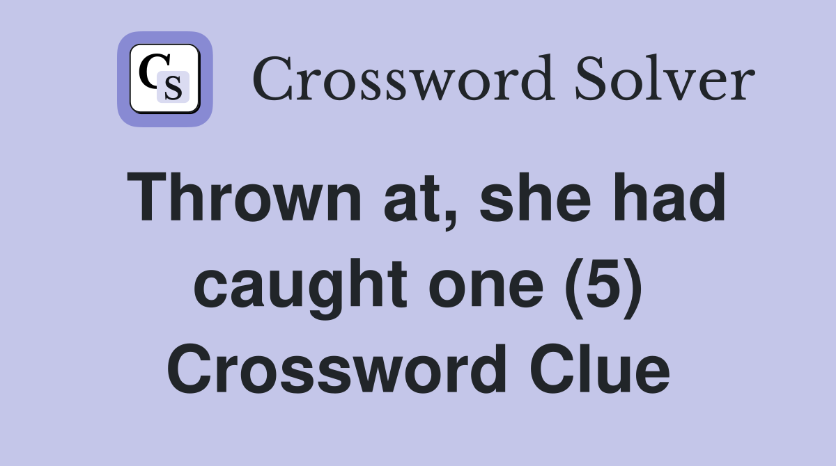Thrown at, she had caught one (5) Crossword Clue