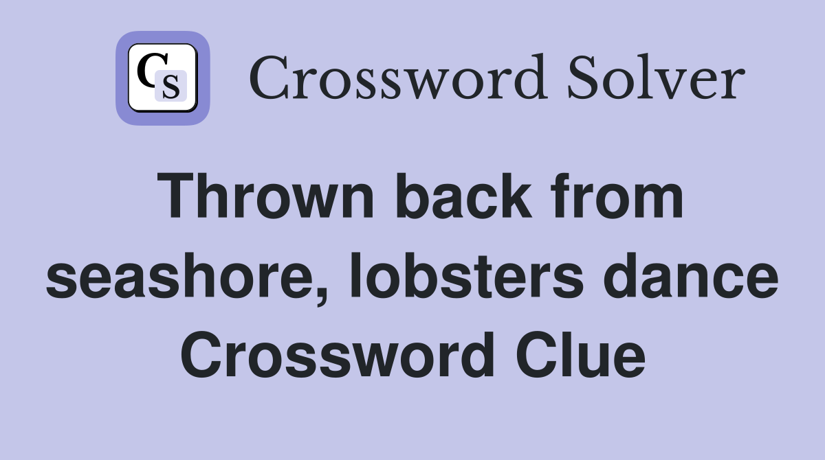 Thrown back from seashore, lobsters dance Crossword Clue