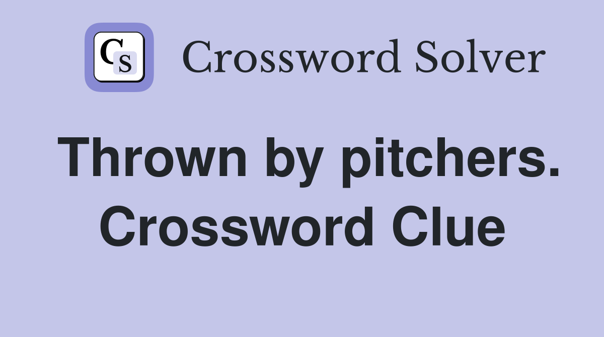 Thrown by pitchers. Crossword Clue