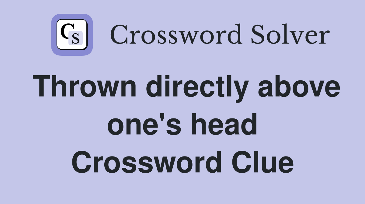 Thrown directly above one's head Crossword Clue