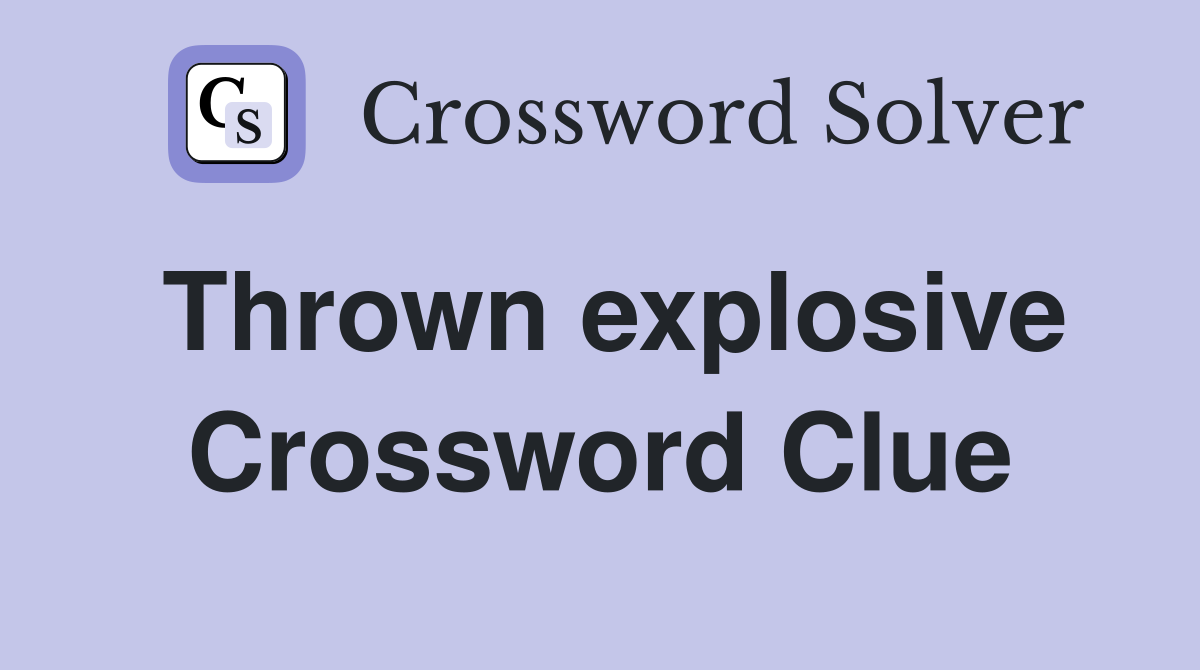 Thrown explosive Crossword Clue