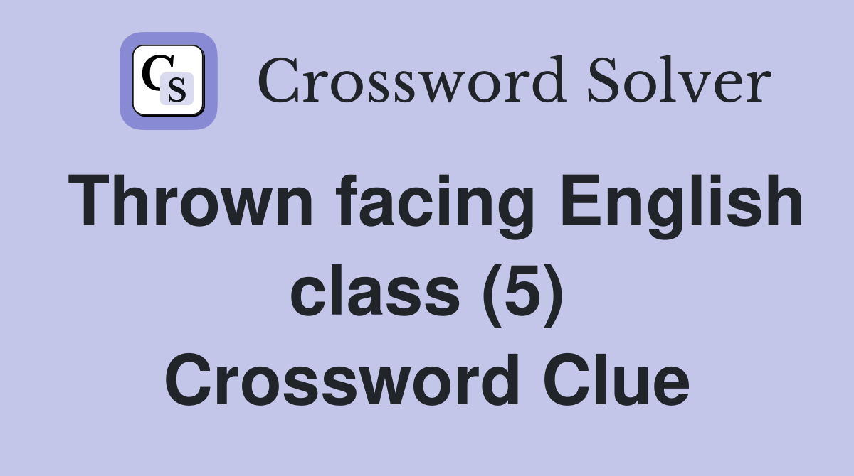 Thrown facing English class (5) Crossword Clue