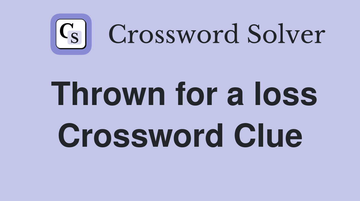 Thrown for a loss Crossword Clue